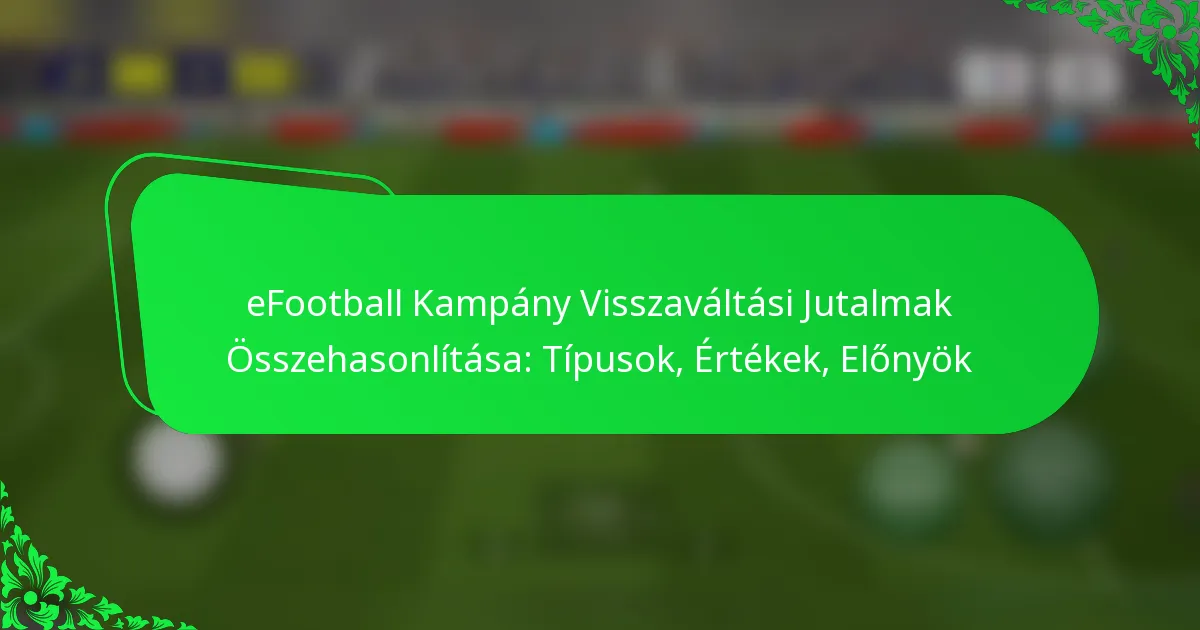 eFootball Kampány Visszaváltási Jutalmak Összehasonlítása: Típusok, Értékek, Előnyök