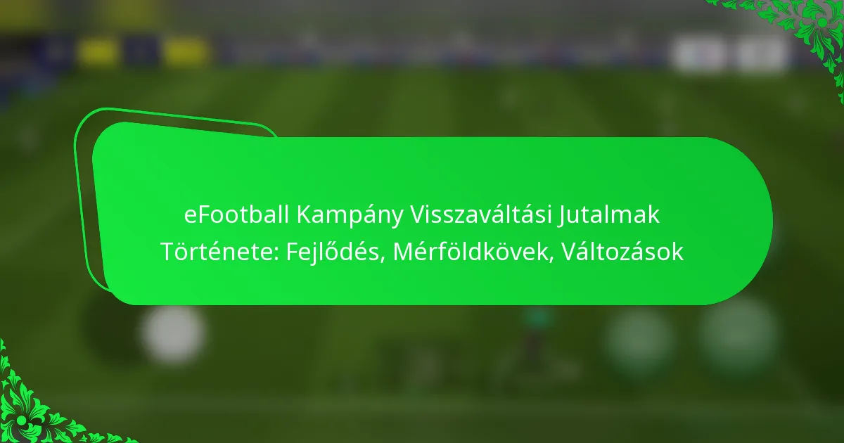 eFootball Kampány Visszaváltási Jutalmak Története: Fejlődés, Mérföldkövek, Változások