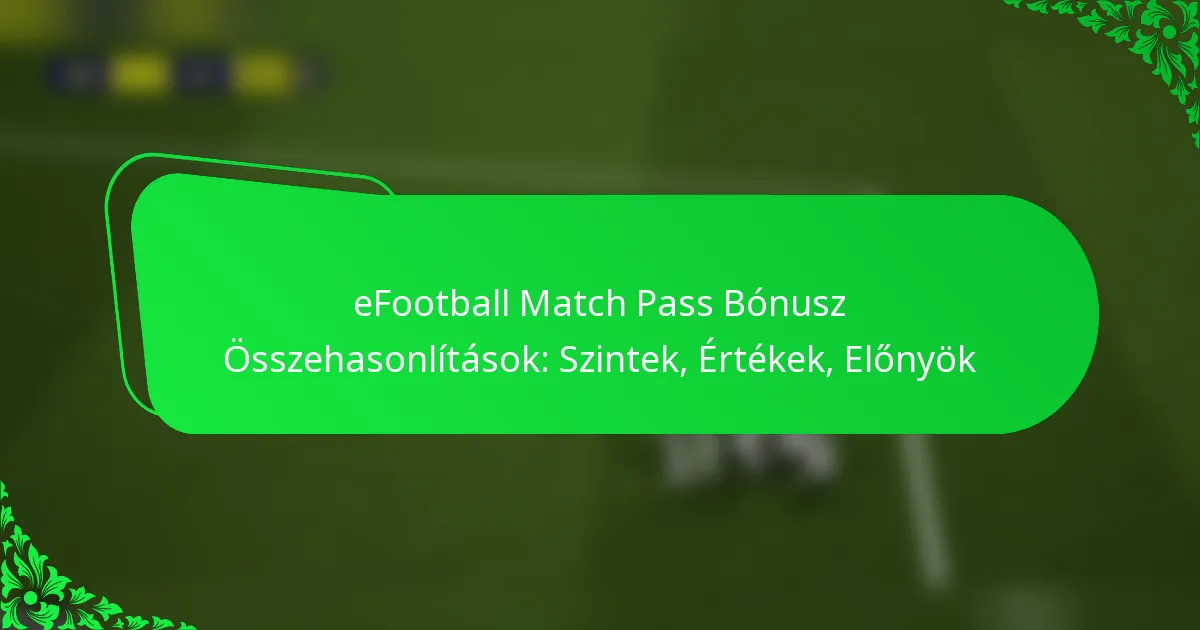 eFootball Match Pass Bónusz Összehasonlítások: Szintek, Értékek, Előnyök