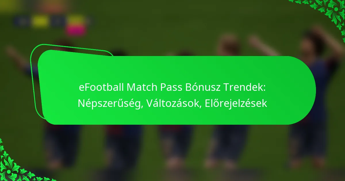 eFootball Match Pass Bónusz Trendek: Népszerűség, Változások, Előrejelzések