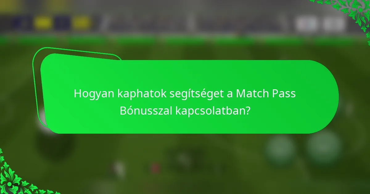 Hogyan kaphatok segítséget a Match Pass Bónusszal kapcsolatban?