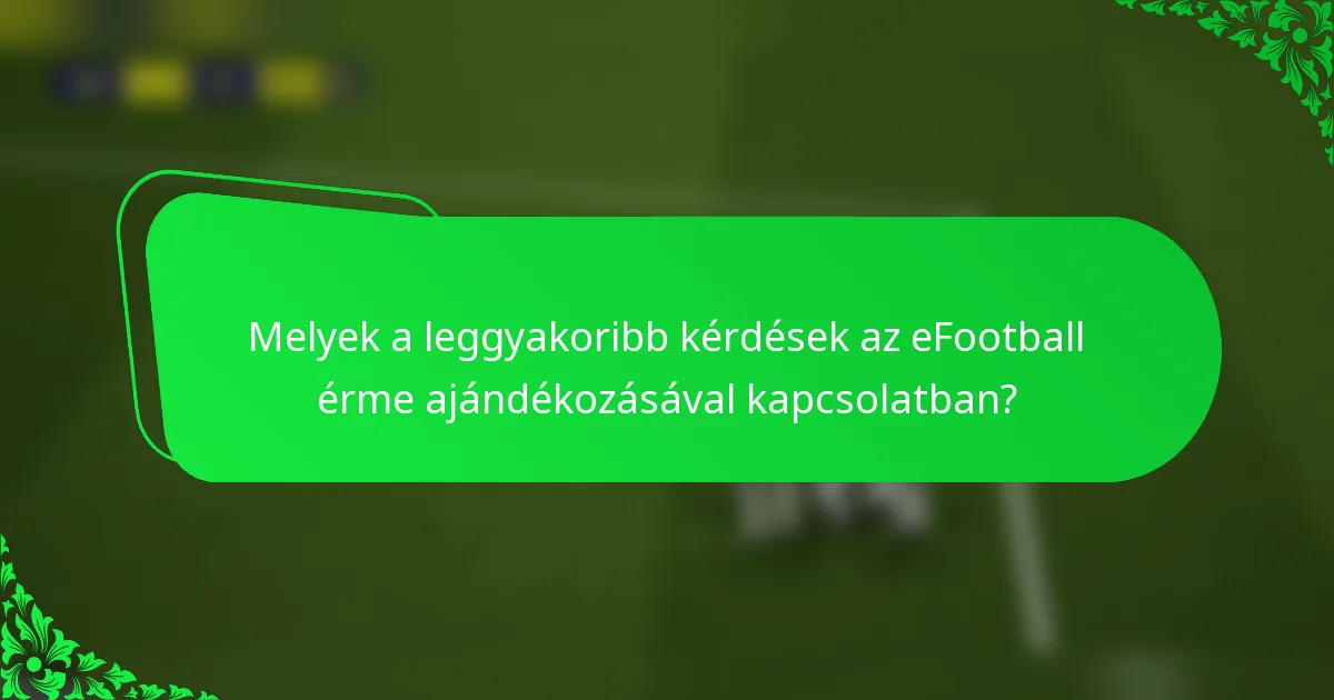 Melyek a leggyakoribb kérdések az eFootball érme ajándékozásával kapcsolatban?