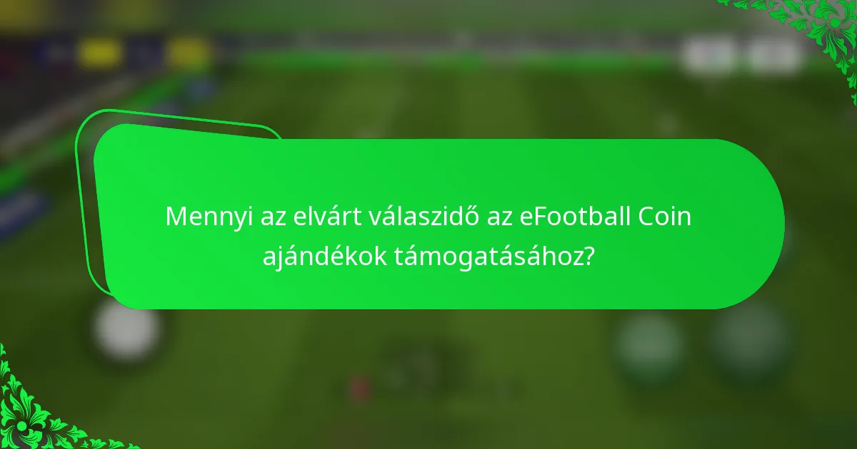 Mennyi az elvárt válaszidő az eFootball Coin ajándékok támogatásához?