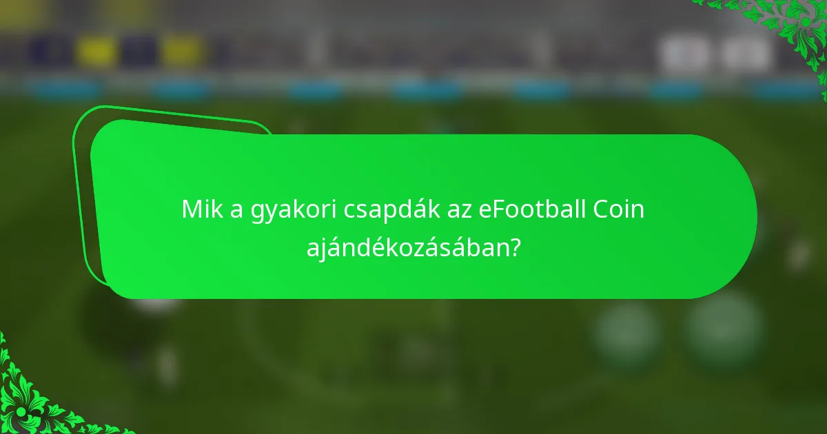 Mik a gyakori csapdák az eFootball Coin ajándékozásában?