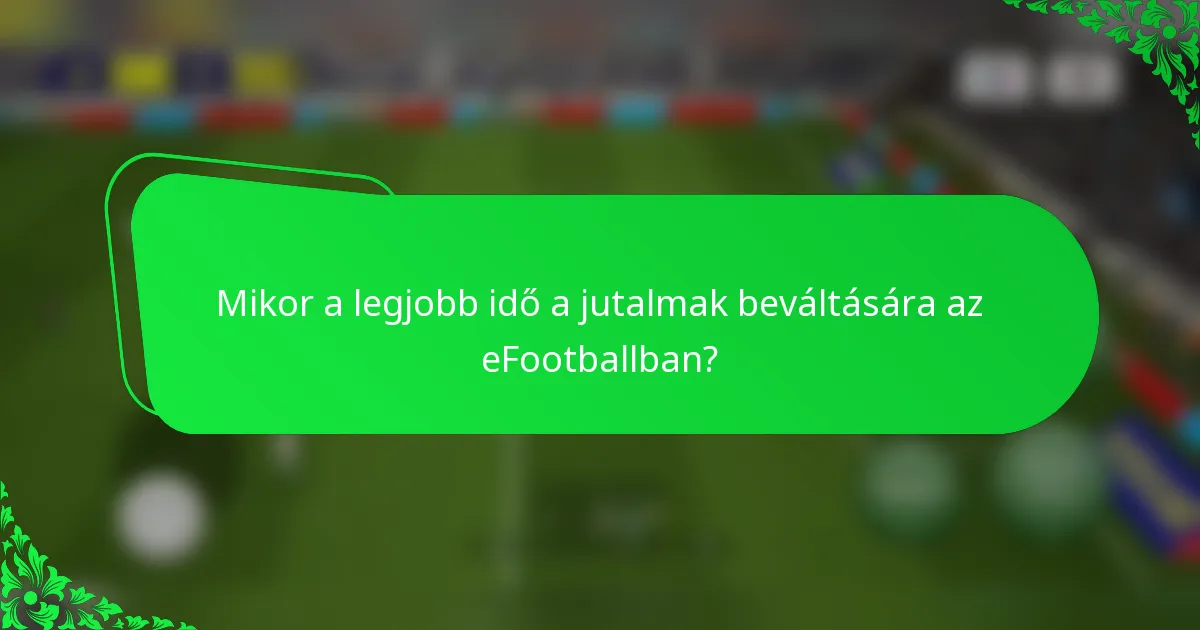 Mikor a legjobb idő a jutalmak beváltására az eFootballban?