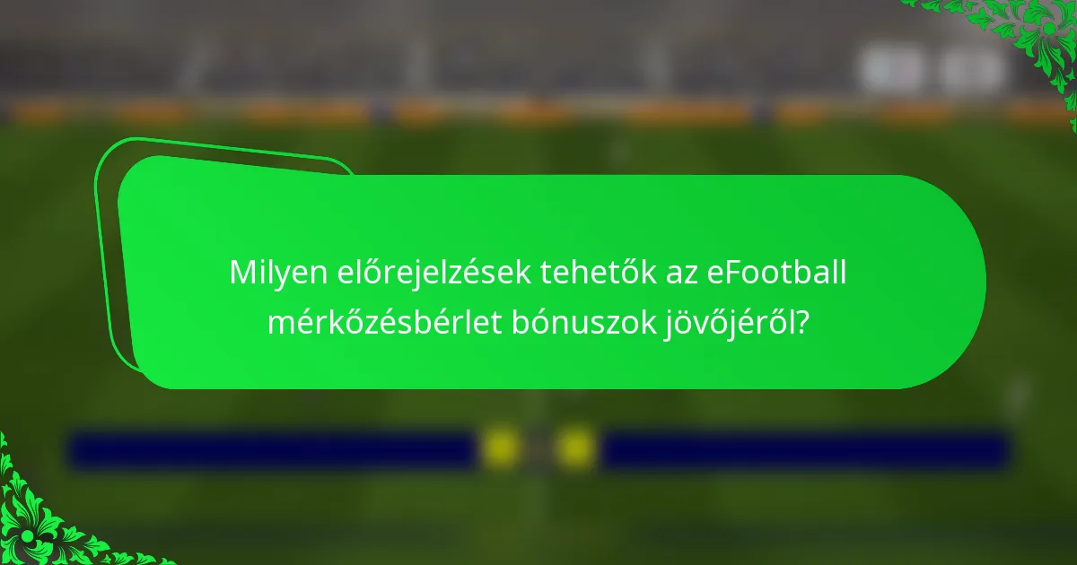 Milyen előrejelzések tehetők az eFootball mérkőzésbérlet bónuszok jövőjéről?