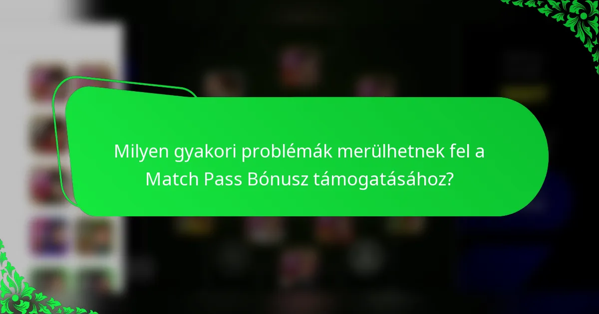 Milyen gyakori problémák merülhetnek fel a Match Pass Bónusz támogatásához?