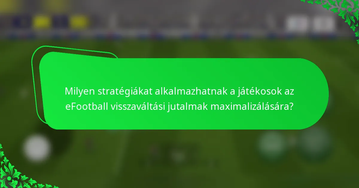 Milyen stratégiákat alkalmazhatnak a játékosok az eFootball visszaváltási jutalmak maximalizálására?