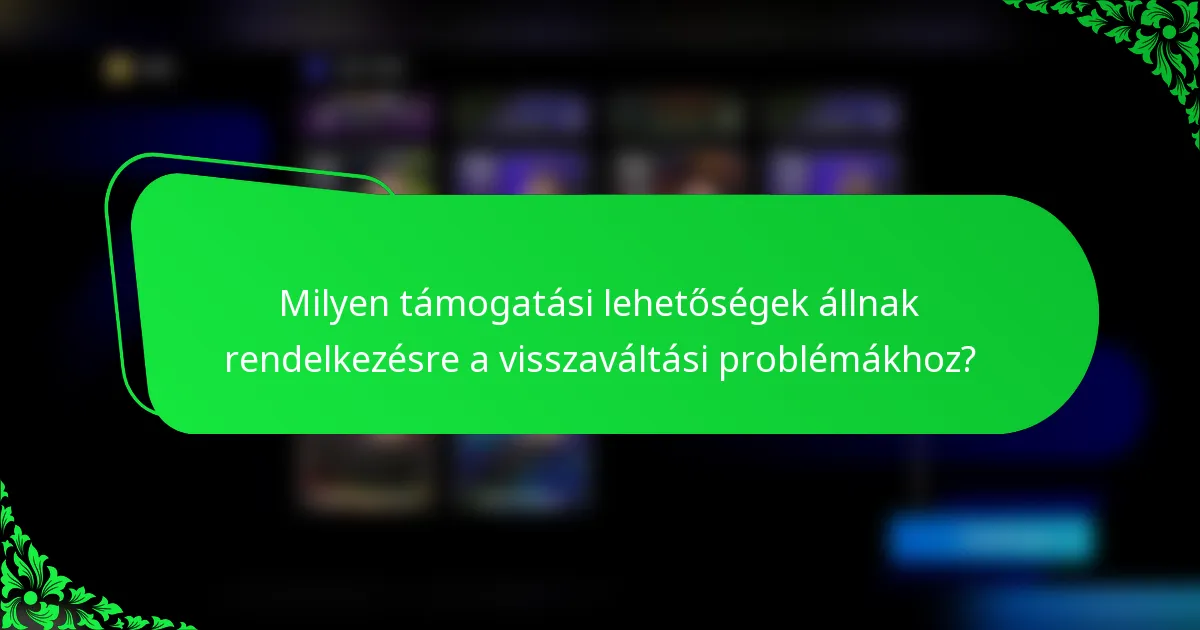 Milyen támogatási lehetőségek állnak rendelkezésre a visszaváltási problémákhoz?