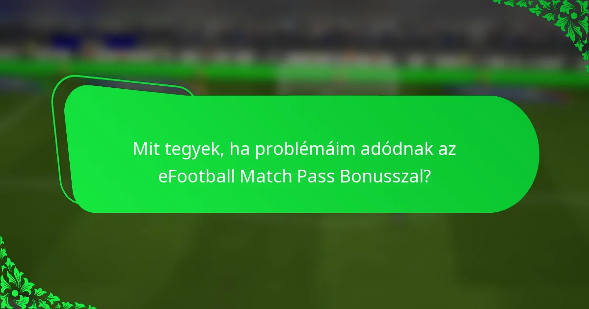 Mit tegyek, ha problémáim adódnak az eFootball Match Pass Bonusszal?